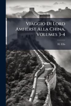 Viaggio Di Lord Amherst Alla China Volumes 3-4