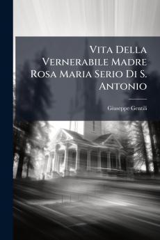 Vita Della Vernerabile Madre Rosa Maria Serio Di S. Antonio