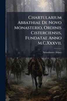 Chartularium Abbathiae De Novo Monasterio Ordinis Cisterciensis Fundatae Anno M.C.Xxxvii.