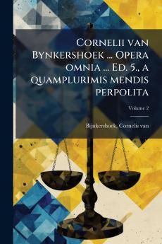 Cornelii van Bynkershoek ... Opera omnia ... Ed. 5. a quamplurimis mendis perpolita; Volume 2