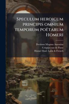 Speculum heroicum principis omnium temporum poëtarum Homeri