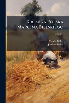 Kronika Polska Marcina Bielskiego; Volume 1