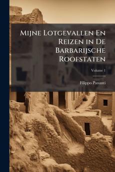 Mijne Lotgevallen En Reizen in De Barbarijsche Roofstaten; Volume 1
