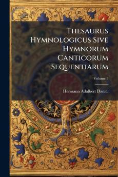 Thesaurus Hymnologicus Sive Hymnorum Canticorum Sequentiarum; Volume 3