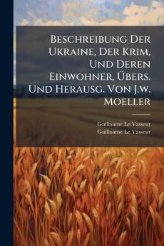 Beschreibung Der Ukraine Der Krim Und Deren Einwohner Übers. Und Herausg. Von J.w. Moeller