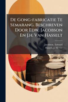 De Gong-fabricatie Te Semarang. Beschreven Door Edw. Jacobson En J.h. Van Hasselt
