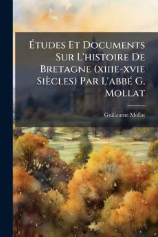 Études Et Documents Sur L'histoire De Bretagne (xiiie-xvie Siècles) Par L'abbé G. Mollat