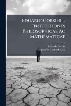 Eduardi Corsini ... Institutiones Philosophicae Ac Mathematicae
