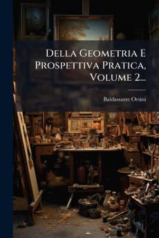 Della Geometria E Prospettiva Pratica Volume 2...