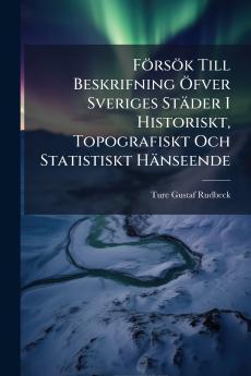 Försök Till Beskrifning Öfver Sveriges Städer I Historiskt Topografiskt Och Statistiskt Hänseende
