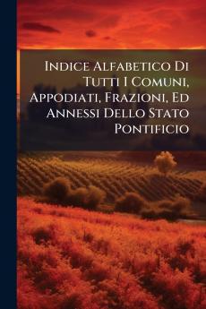 Indice Alfabetico Di Tutti I Comuni Appodiati Frazioni Ed Annessi Dello Stato Pontificio