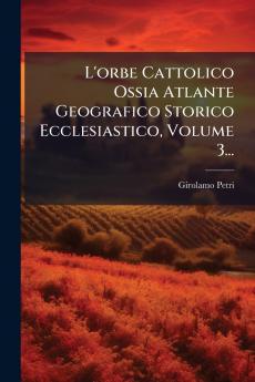 L'orbe Cattolico Ossia Atlante Geografico Storico Ecclesiastico Volume 3...