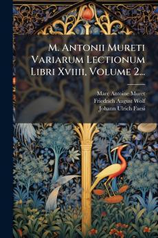 M. Antonii Mureti Variarum Lectionum Libri Xviiii Volume 2...