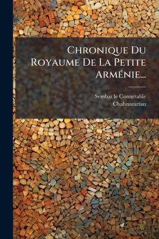 Chronique Du Royaume De La Petite Arménie...