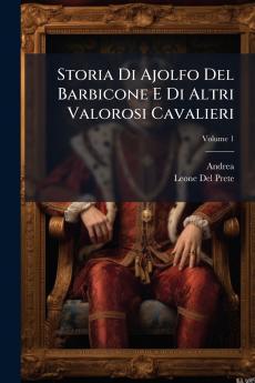Storia Di Ajolfo Del Barbicone E Di Altri Valorosi Cavalieri; Volume 1