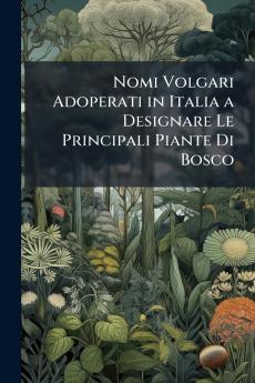 Nomi Volgari Adoperati in Italia a Designare Le Principali Piante Di Bosco