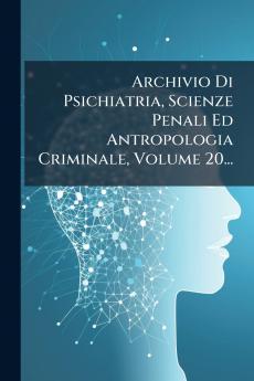 Archivio Di Psichiatria Scienze Penali Ed Antropologia Criminale Volume 20...