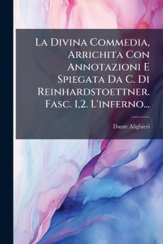 La Divina Commedia Arrichita Con Annotazioni E Spiegata Da C. Di Reinhardstoettner. Fasc. 12. L'inferno...