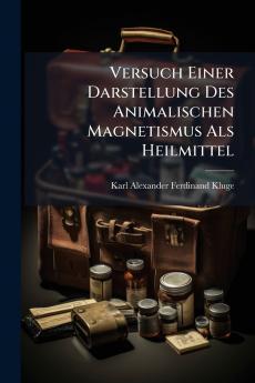 Versuch Einer Darstellung Des Animalischen Magnetismus Als Heilmittel