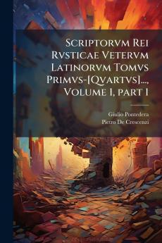 Scriptorvm Rei Rvsticae Vetervm Latinorvm Tomvs Primvs-[Qvartvs]... Volume 1 part 1