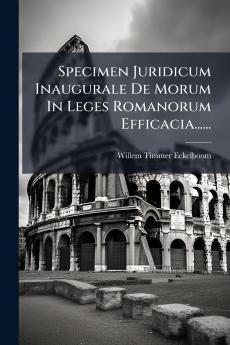 Specimen Juridicum Inaugurale De Morum In Leges Romanorum Efficacia......