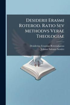 Desiderii Erasmi Roterod. Ratio Sev Methodvs Verae Theologiae