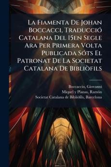 La Fiamenta De Johan Boccacci Traducció Catalana Del 15en Segle Ara Per Primera Volta Publicada Sóts El Patronat De La Societat Catalana De Bibliòfils