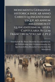 Monumenta Germaniae historica inde ab anno Christi quingentesimo usque ad annum millesimum et quingentesimum. Leges. Capitularia Regum Francorum Volume 2 pt.2