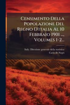 Censimento Della Popolazione Del Regno D'italia Al 10 Febbraio 1901 ... Volumes 1-2...