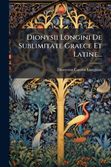 Dionysii Longini De Sublimitate Graece Et Latine...
