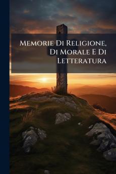 Memorie Di Religione Di Morale E Di Letteratura