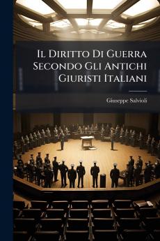 Il Diritto Di Guerra Secondo Gli Antichi Giuristi Italiani