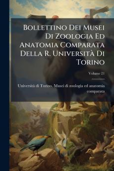Bollettino Dei Musei Di Zoologia Ed Anatomia Comparata Della R. Università Di Torino; Volume 21