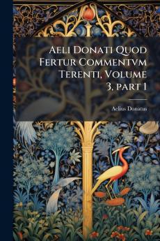 Aeli Donati Quod Fertur Commentvm Terenti Volume 3 part 1