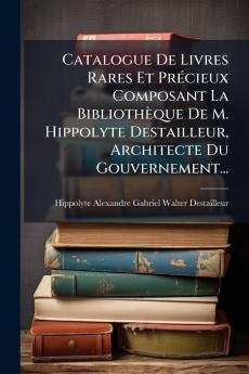 Catalogue De Livres Rares Et Précieux Composant La Bibliothèque De M. Hippolyte Destailleur Architecte Du Gouvernement...