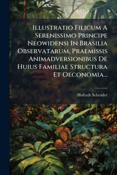 Illustratio Filicum A Serenissimo Principe Neowidensi In Brasilia Observatarum Praemissis Animadversionibus De Huius Familiae Structura Et Oeconomia...
