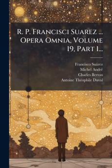 R. P. Francisci Suarez ... Opera Omnia Volume 19 Part 1...