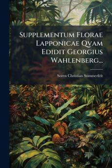 Supplementum Florae Lapponicae Qvam Edidit Georgius Wahlenberg...