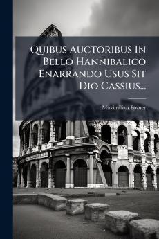 Quibus Auctoribus In Bello Hannibalico Enarrando Usus Sit Dio Cassius...