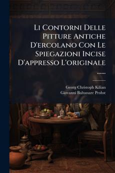 Li Contorni Delle Pitture Antiche D'ercolano Con Le Spiegazioni Incise D'appresso L'originale ......