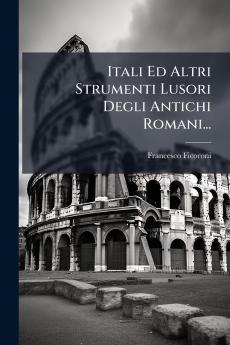 Itali Ed Altri Strumenti Lusori Degli Antichi Romani...
