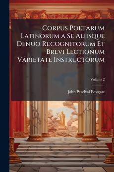 Corpus Poetarum Latinorum a Se Aliisque Denuo Recognitorum Et Brevi Lectionum Varietate Instructorum; Volume 2