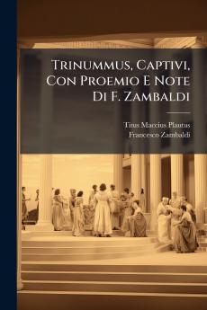Trinummus Captivi Con Proemio E Note Di F. Zambaldi