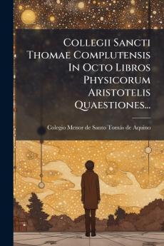 Collegii Sancti Thomae Complutensis In Octo Libros Physicorum Aristotelis Quaestiones...