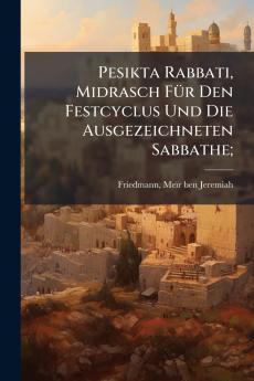 Pesikta Rabbati Midrasch Für Den Festcyclus Und Die Ausgezeichneten Sabbathe;