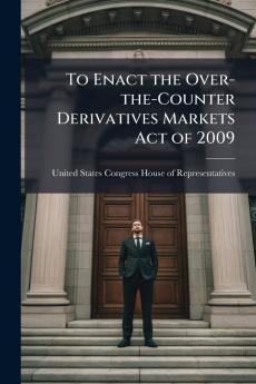 To Enact the Over-the-Counter Derivatives Markets Act of 2009