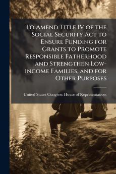 To Amend Title IV of the Social Security Act to Ensure Funding for Grants to Promote Responsible Fatherhood and Strengthen Low-income Families and for Other Purposes