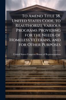To Amend Title 38 United States Code to Reauthorize Various Programs Providing for the Needs of Homeless Veterans and for Other Purposes