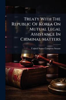 Treaty With The Republic Of Korea On Mutual Legal Assistance In Criminal Matters