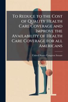 To Reduce to the Cost of Quality Health Care Coverage and Improve the Availability of Health Care Coverage for all Americans